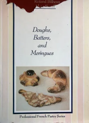 (Pastry) Roland Bilheux and Alain Escoffier. Doughs, Batters, and Meringues